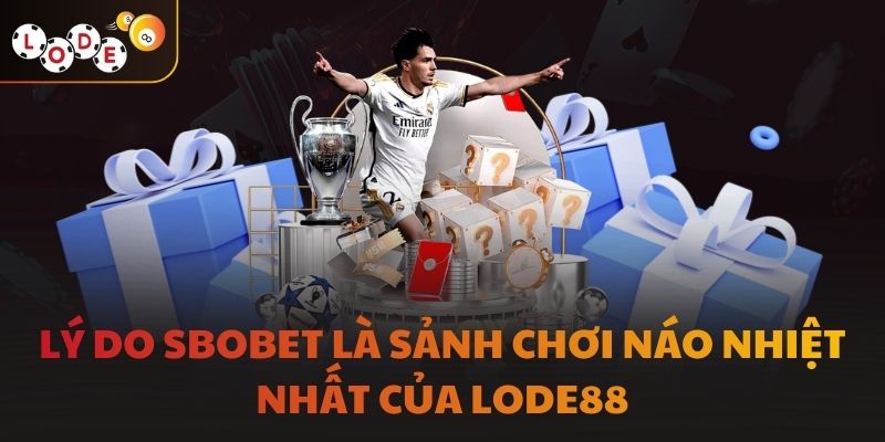 Lý do SBOBET là sảnh chơi náo nhiệt nhất của LODE88