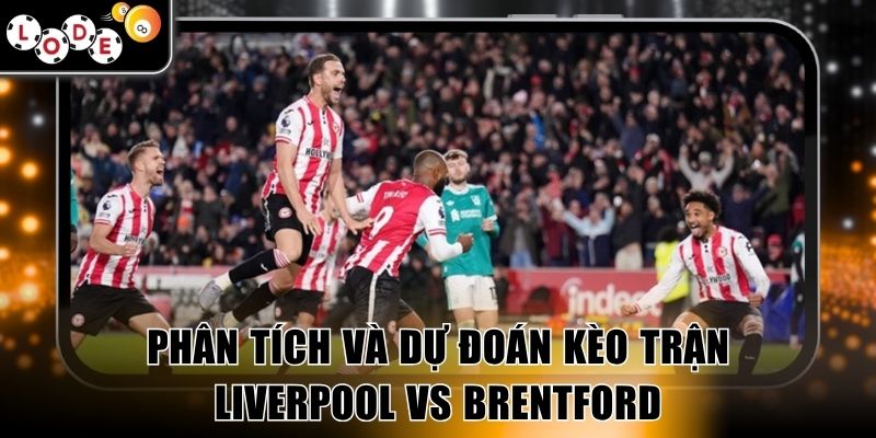 Phân tích và dự đoán kết quả kèo trận Liverpool vs Brentford
